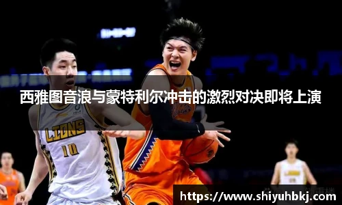 西雅图音浪与蒙特利尔冲击的激烈对决即将上演