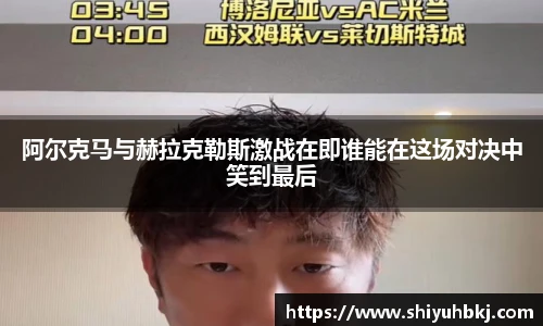 阿尔克马与赫拉克勒斯激战在即谁能在这场对决中笑到最后