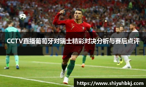 CCTV直播葡萄牙对瑞士精彩对决分析与赛后点评